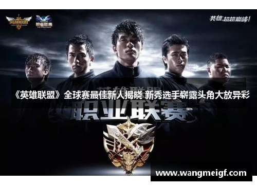 《英雄联盟》全球赛最佳新人揭晓 新秀选手崭露头角大放异彩